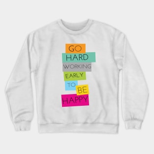 GO HARD WORKING EARLY TO BE HAPPY Crewneck Sweatshirt